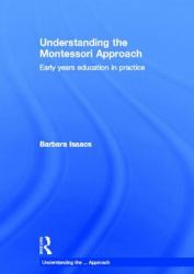 Understanding the Montessori Approach : Early Years Education in Practice