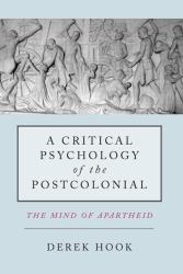 A Critical Psychology of the Postcolonial : The Mind of Apartheid