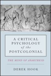 A Critical Psychology of the Postcolonial : The Mind of Apartheid