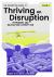 The Definitive Guide to Thriving on Disruption : Volume I - Reframing and Navigating Disruption