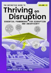 The Definitive Guide to Thriving on Disruption : Volume II - Essential Frameworks for Disruption and Uncertainty