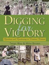 Digging for Victory : Gardens and Gardening in Wartime Britain