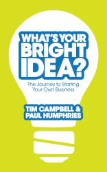 What's Your Bright Idea? : The Journey to Starting Your Own Business