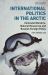 International Politics in the Arctic : Contested Borders, Natural Resources and Russian Foreign Policy