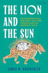 The Lion and the Sun : Environmental History and the Formation of Modern Iran