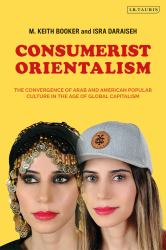 Consumerist Orientalism : The Convergence of Arab and American Popular Culture in the Age of Global Capitalism