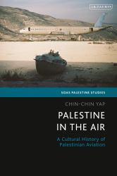 Palestine in the Air : A Cultural History of Palestinian Aviation