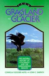 From Grassland to Glacier : The Natural History of Colorado and the Surrounding Region