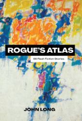 Rogue's Atlas : 66 Flash Fiction Stories