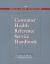 The Medical Library Association Consumer Health Reference Service Handbook