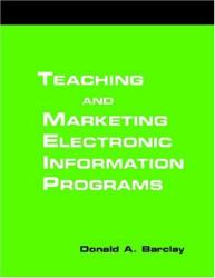 Teaching and Marketing Electronic Information Literacy Programs : A How-to-Do-It Manual for Librarians