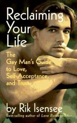 Reclaiming Your Life : The Gay Man's Guide to Love, Self-Acceptance, and Trust