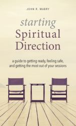 Starting Spiritual Direction : A Guide to Getting Ready, Feeling Safe, and Getting the Most Out of Your Sessions