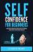 Self-Confidence for Beginners : Ultimate Guide to Increase Self-Discipline, Build Self-Confidence, Develop High Self-Esteem, and Realize Your Value