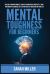 Mental Toughness for Beginners : Develop a Growth Mindset, Achieve an Unbeatable Mentality, Train Your Brain to Increase Self-Esteem and Self-Discipline in Your Life