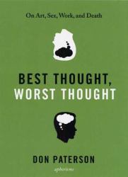 Best Thought, Worst Thought : On Art, Sex, Work and Death