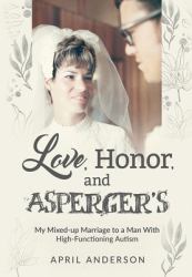 Love, Honor, and Asperger's : My Mixed-Up Marriage to a Man with High-Functioning Autism