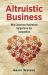 Altruistic Business : Why a Conscious Business Outperforms the Competition