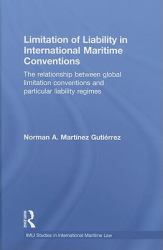 Limitation of Liability in International Maritime Conventions : The Relationship Between Global Limitation Conventions and Particular Liability Regimes