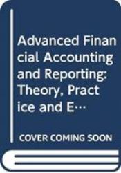 Advanced Financial Accounting and Reporting : Theory, Practice and Evidence