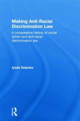 Making Anti-Racial Discrimination Law : A Comparative History of Social Action and Anti-Racial Discrimination Law