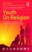 Youth on Religion : The Development, Negotiation and Impact of Faith and Non-Faith Identity