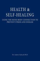 Health and Self-Healing : Using the Mind-Body Connection to Prevent Stress and Disease