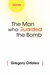 The Man Who Guarded the Bomb : Stories