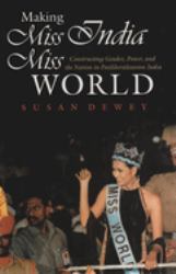 Making Miss India Miss World : Constructing Gender, Power, and the Nation in Postliberalization India