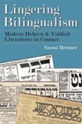 Lingering Bilingualism : Modern Hebrew and Yiddish Literatures in Contact