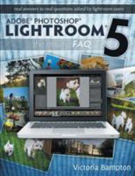 Adobe Photoshop Lightroom 5 - the Missing Faq - Real Answers to Real Questions Asked by Lightroom Users