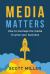 Media Matters : How to Leverage the Media to Grow Your Business