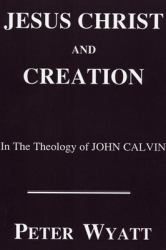 Jesus Christ and Creation in the Theology of John Calvin