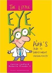 The Little Eye Book : A Pupil's Guide to Understanding Ophthalmology