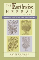 The Earthwise Herbal, Volume I Vol. 1 : A Complete Guide to Old World Medicinal Plants