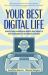 Your Best Digital Life : Use Your Mind to Tame Your Tech