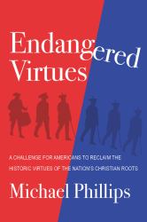 Endangered Virtues and the Coming Ideological War : A Challenge for Americans to Reclaim the Historic Virtues of the Nation's Christian Roots