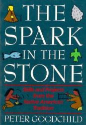 The Spark in the Stone : Skills and Projects from the Native American Tradition