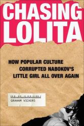 Chasing Lolita : How Popular Culture Corrupted Nabokov's Little Girl All over Again