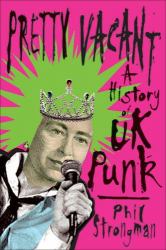 Pretty Vacant : A History of UK Punk