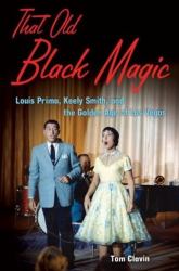 That Old Black Magic : Louis Prima, Keely Smith, and the Golden Age of Las Vegas