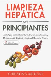 Limpieza Hepática para Principiantes : Estrategias Comprobadas para Acelerar el Metabolismo, Desintoxicación Profunda y Mejora Del Bienestar General