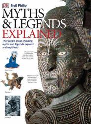 Myths and Legends Explained : The World's Enduring Myths and Legends Explored and Explained