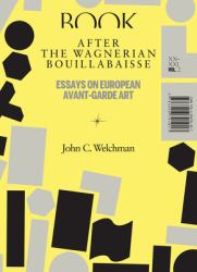 After the Wagnerian Bouillabaisse, Volume 2 : Essays on European Avant-Garde Art, XX-XXI