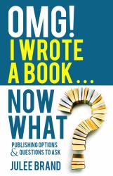 OMG! I Wrote a Book ... Now What? : Publishing Options & Questions to Ask