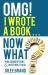 OMG! I Wrote a Book ... Now What? : Publishing Options & Questions to Ask