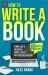 How to Write a Book : 10 Simple Steps: Think Like a Reader & Write Like a Bestselling Author