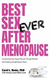 Best Sex Ever after Menopause : Transforming Your Sexual Pleasure Through Mindset with Healing and Aphrodisiac Plants