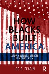 How Blacks Built America : Labor, Culture, Freedom, and Democracy