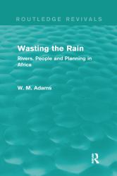 Wasting the Rain (Routledge Revivals) : Rivers, People and Planning in Africa